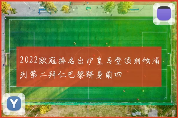 2022欧冠排名出炉皇马登顶利物浦列第二拜仁巴黎跻身前四
