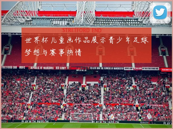 世界杯儿童画作品展示青少年足球梦想与赛事热情