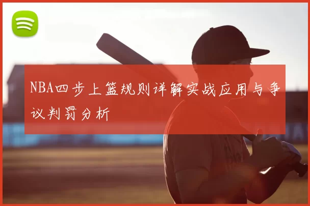 NBA四步上篮规则详解实战应用与争议判罚分析