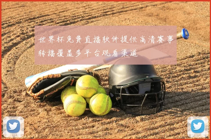 世界杯免费直播软件提供高清赛事转播覆盖多平台观看渠道