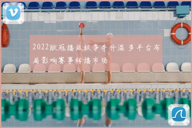 2022欧冠播放权争夺升温 多平台布局影响赛事转播市场