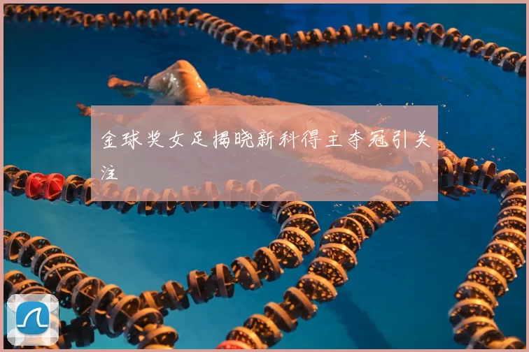 金球奖女足揭晓新科得主夺冠引关注