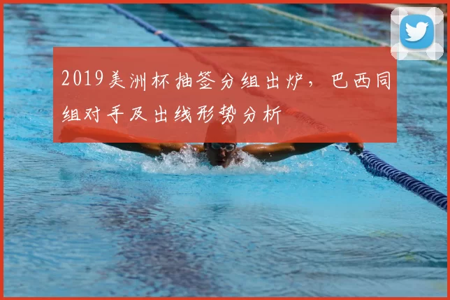 2019美洲杯抽签分组出炉，巴西同组对手及出线形势分析