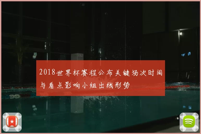 2018世界杯赛程公布关键场次时间与看点影响小组出线形势