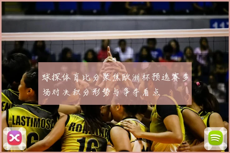 球探体育比分聚焦欧洲杯预选赛多场对决积分形势与争夺看点