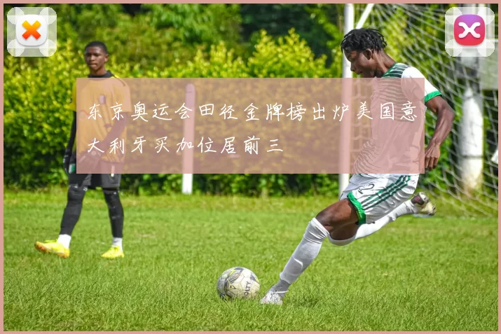 东京奥运会田径金牌榜出炉美国意大利牙买加位居前三