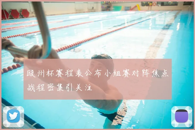 殴州杯赛程表公布小组赛对阵焦点战程密集引关注