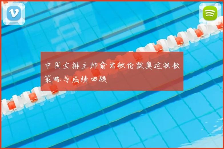中国女排主帅俞觉敏伦敦奥运执教策略与成绩回顾