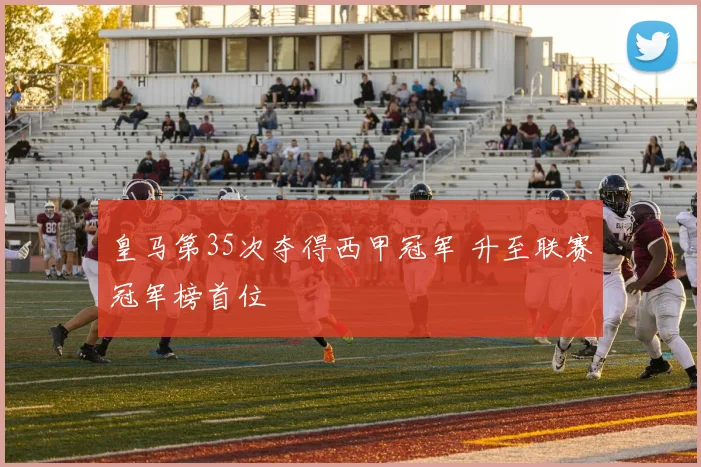 皇马第35次夺得西甲冠军 升至联赛冠军榜首位